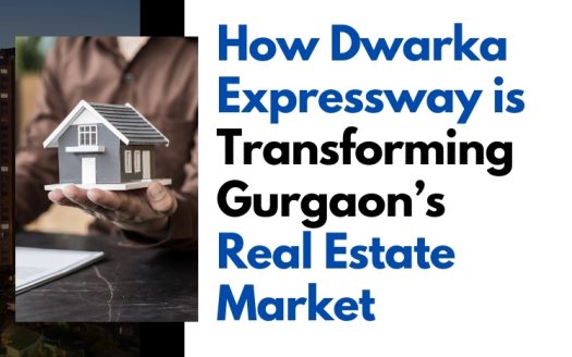 How Dwarka Expressway is Transforming Gurgaon’s Real Estate Market